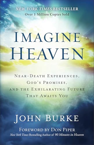 Imagine Heaven: Near-Death Experiences, God's Promises, and the Exhilarating Future That Awaits You | A Spiritual Exploration of Life, Purpose, and