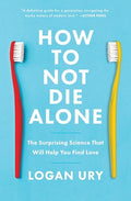 How to Not Die Alone: The Surprising Science That Will Help You Find Love
