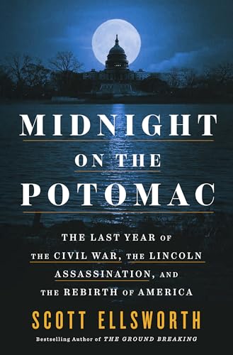 Midnight on the Potomac: The Last Year of the Civil War, the Lincoln Assassination, and the Rebirth of America