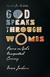 God Speaks Through Wombs: Poems on God's Unexpected Coming