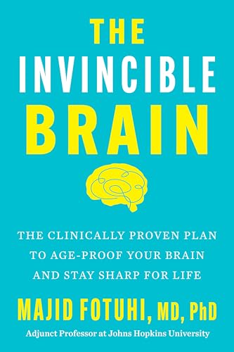 The Invincible Brain: The Clinically Proven Plan to Age-Proof Your Brain and Stay Sharp for Life – Johns Hopkins Neuroscientist's 12-Week Program to