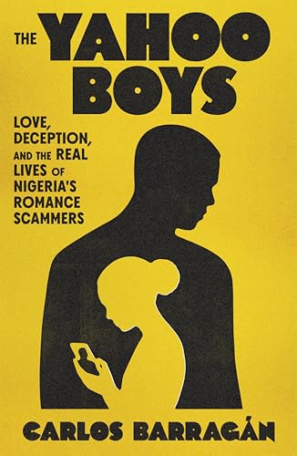 The Yahoo Boys: Love, Deception, and the Real Lives of Nigeria's Romance Scammers