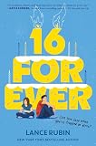 16 Forever: A Tender YA Time Loop Romance About the Boy Who Can't Remember and the Girl Who Can't Forget