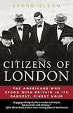 Citizens of London: The Americans Who Stood with Britain in Its Darkest, Finest Hour