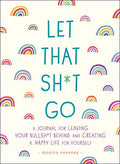 Let That Sh*t Go: A Journal for Leaving Your Bullsh*t Behind and Creating a Happy Life cover