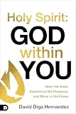 Holy Spirit: God Within You: Hear His Voice,Experience His Presence,and Move in His Power