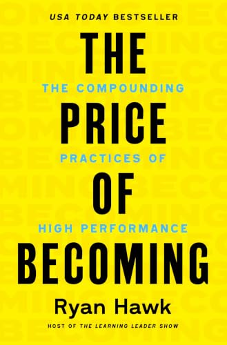 The Price of Becoming: The Compounding Practices of High Performance ― A Practical Roadmap to Better Habits and Lasting Excellence
