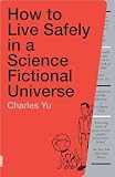 How to Live Safely in a Science Fictional Universe: A Novel