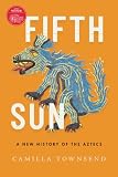 Fifth Sun: A New History of the Aztecs
