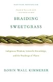 Braiding Sweetgrass: Indigenous Wisdom, Scientific Knowledge and the Teachings of Plants
