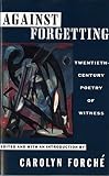 Against Forgetting: Twentieth-Century Poetry of Witness