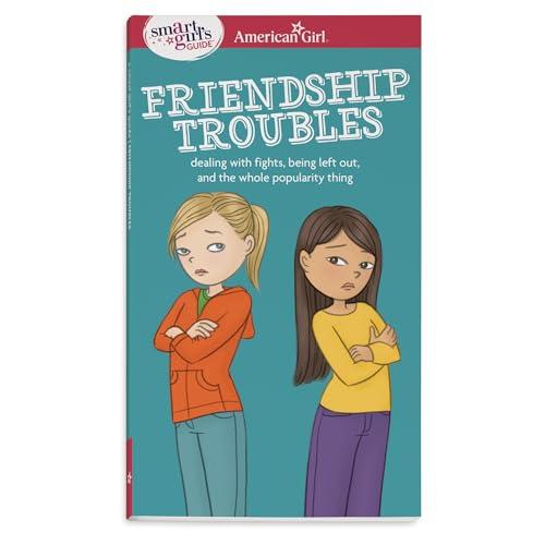 A Smart Girl's Guide: Friendship Troubles: Dealing with fights, being left out & the whole popularity thing (American Girl® Wellbeing)