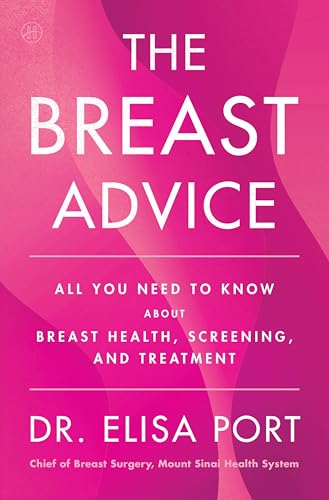The Breast Advice: All You Need to Know About Breast Health, Screening, and Treatment ― A Trusted Guide from a Leading Breast Surgeon