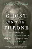 Ghost on the Throne: The Death of Alexander the Great and the Bloody Fight for His Empire