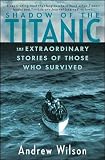 Shadow of the Titanic: The Extraordinary Stories of Those Who Survived