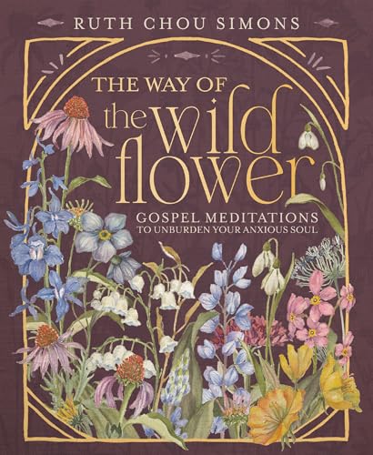 The Way of the Wildflower: Gospel Meditations to Unburden Your Anxious Soul (Hardcover)