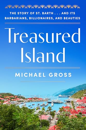 Treasured Island: The Story of St. Barth . . . and Its Barbarians, Billionaires, and Beauties ― An Entertaining Social History