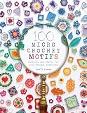 100 Micro Crochet Motifs: Patterns and charts for tiny crochet creations