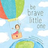 Be Brave Little One: An Inspiring Book About Courage for Back to School