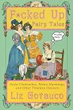 F*cked Up Fairy Tales: Sinful Cinderellas, Prince Alarmings, and Other Timeless Classics