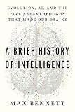 A Brief History of Intelligence: Evolution, AI, and the Five Breakthroughs That Made Our Brains