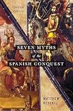 Seven Myths of the Spanish Conquest: Updated Edition