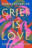 Grief Is Love: Living with Loss