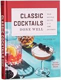 Classic Cocktails Done Well: Tried-and-True Recipes for the Home Bartender