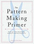 The Pattern Making Primer: All You Need to Know About Designing, Adapting, and Customizing Sewing Patterns