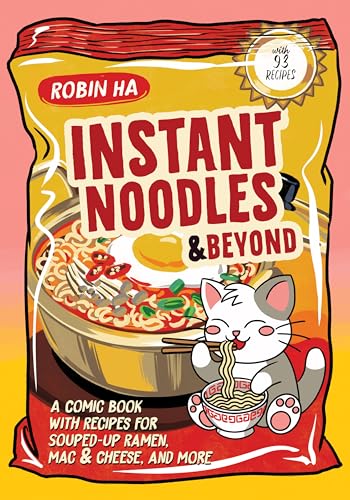 Instant Noodles and Beyond: A Comic Book with Recipes for Souped-Up Ramen, Mac & Cheese, and More – An Illustrated Cookbook from the Award-Winning