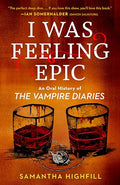 I Was Feeling Epic: An Oral History of The Vampire Diaries (Paperback)