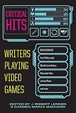 Critical Hits: Writers Playing Video Games