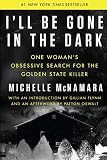 I'll Be Gone in the Dark: One Woman's Obsessive Search for the Golden State Killer – A #1 NYT Bestselling Serial Killer Investigation