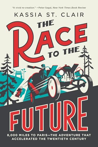 The Race to the Future: 8,000 Miles to Paris - The Adventure That Accelerated the Twentieth Century