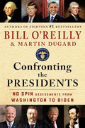Confronting the Presidents: No Spin Assessments from Washington to Biden (Bill O'Reilly's Confronting Series)
