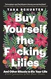 Buy Yourself the F*cking Lilies: And Other Rituals to Fix Your Life, from Someone Who's Been There