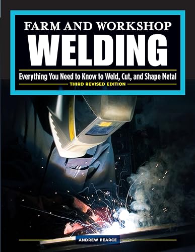 Farm and Workshop Welding, Third Revised Edition: Everything You Need to Know to Weld, Cut, and Shape Metal (Fox Chapel Publishing) Learn and Avoid