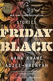 Friday Black: NYT Bestselling Literary Satire – Urgent African American Stories About Systemic Racism