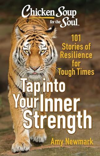 Chicken Soup for the Soul: Tap into Your Inner Strength: 101 Stories of Resilience for Tough Times