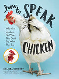 How to Speak Chicken: Why Your Chickens Do What They Do & Say What They Say cover