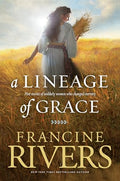 A Lineage of Grace: Biblical Stories of 5 Women in the Lineage of Jesus - Tamar, Rahab, Ruth, Bathsheba, & Mary (Historical Christian Fiction with